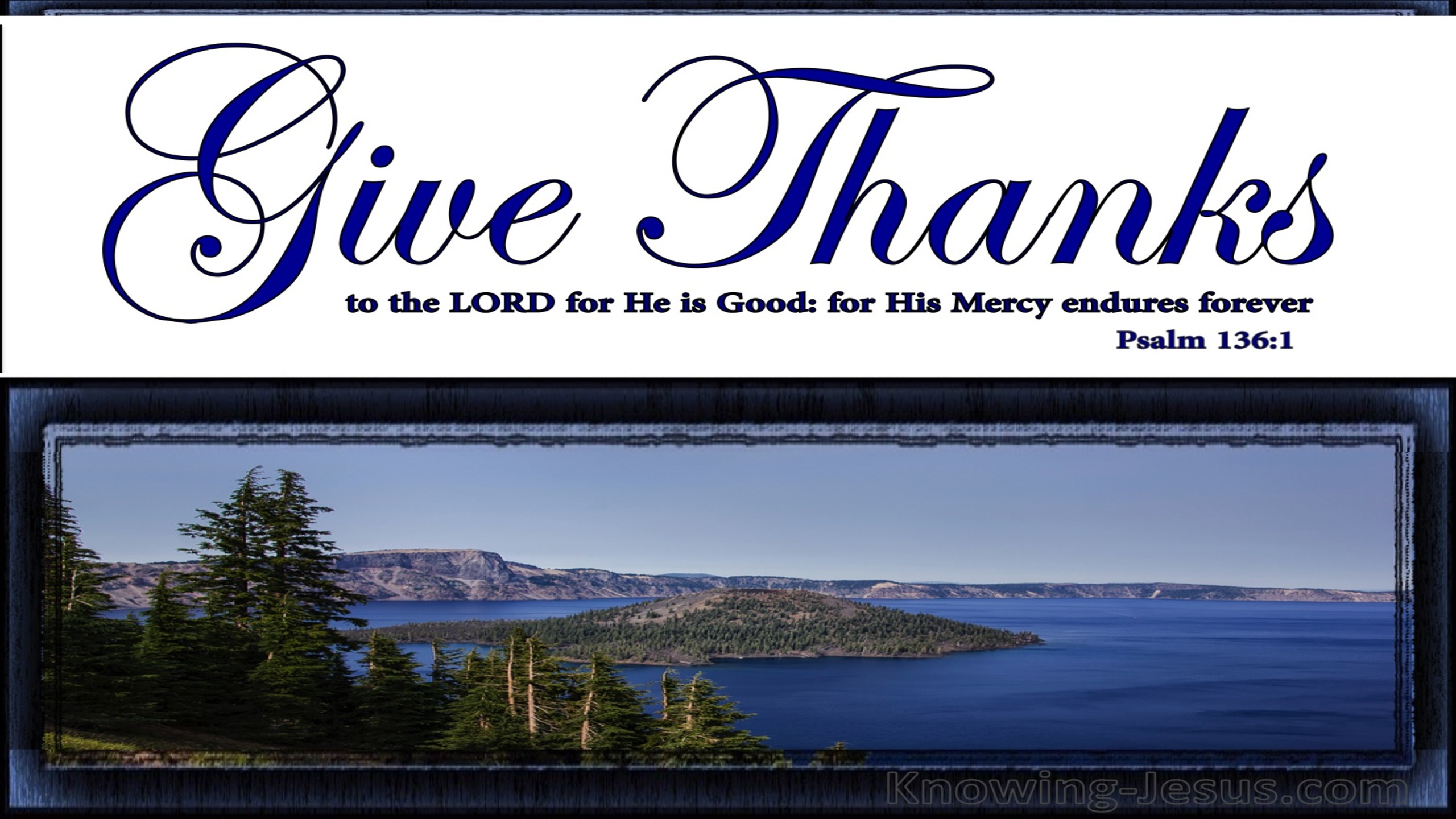 Psalm 136:1 Give Thanks To The Lord For He Is Good (white)